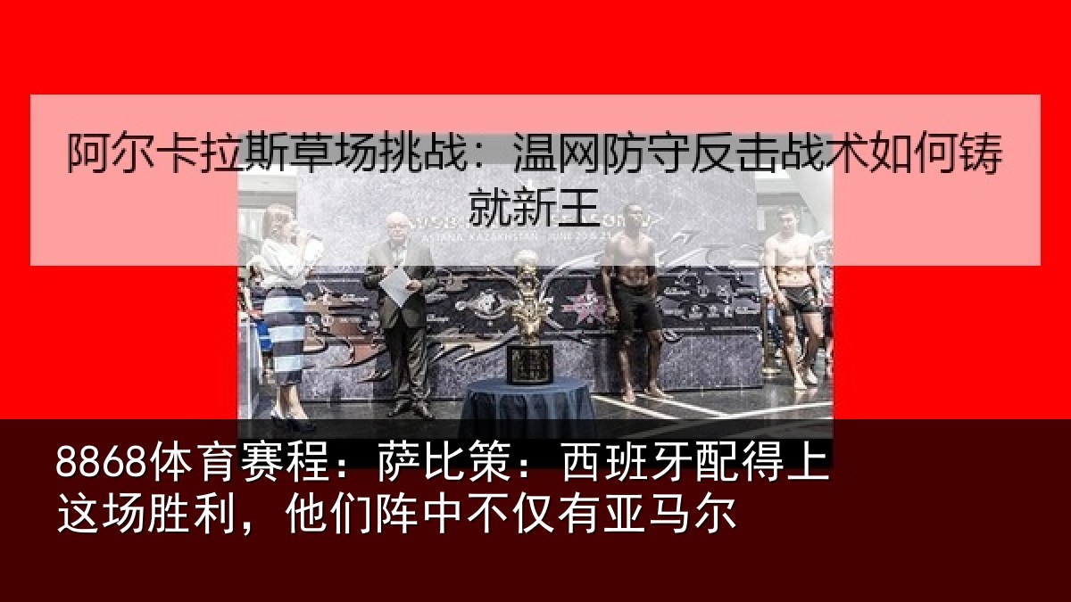 8868体育赛程:萨比策:西班牙配得上这场胜利,他们阵中不仅有亚马尔