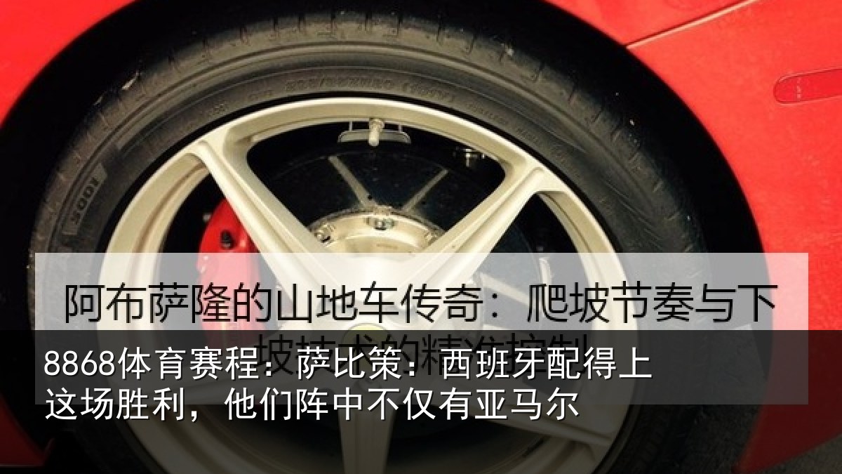 8868体育赛程:萨比策:西班牙配得上这场胜利,他们阵中不仅有亚马尔